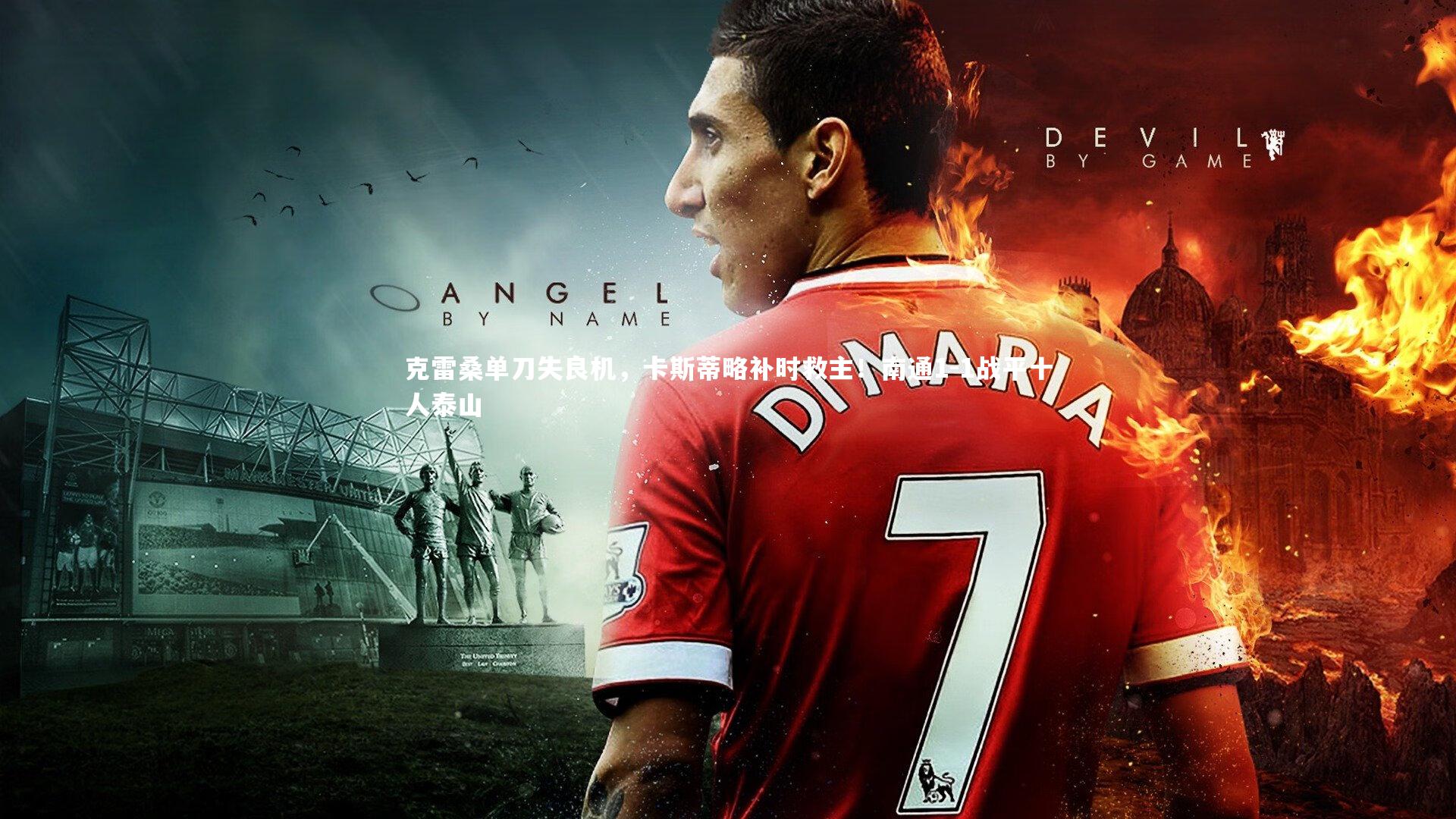 克雷桑单刀失良机,卡斯蒂略补时救主!南通1-1战平十人泰山