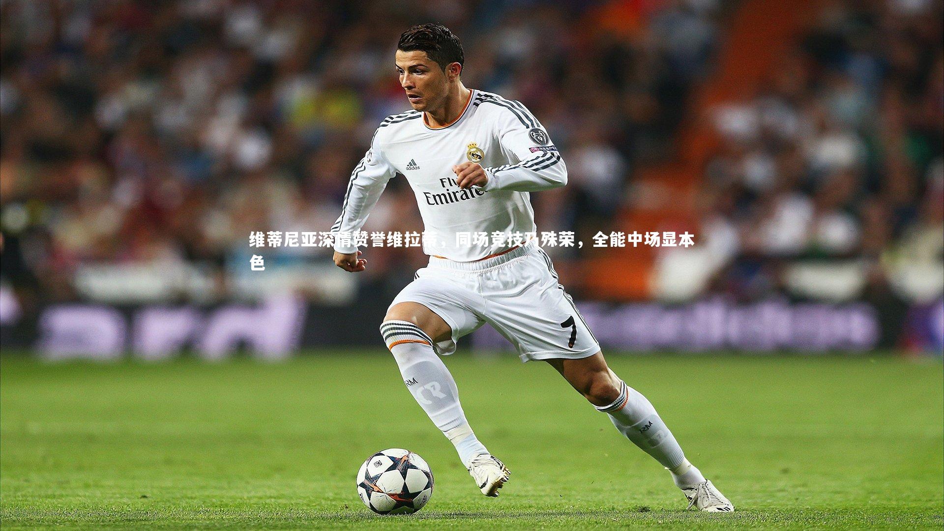 维蒂尼亚深情赞誉维拉蒂，同场竞技乃殊荣，全能中场显本色