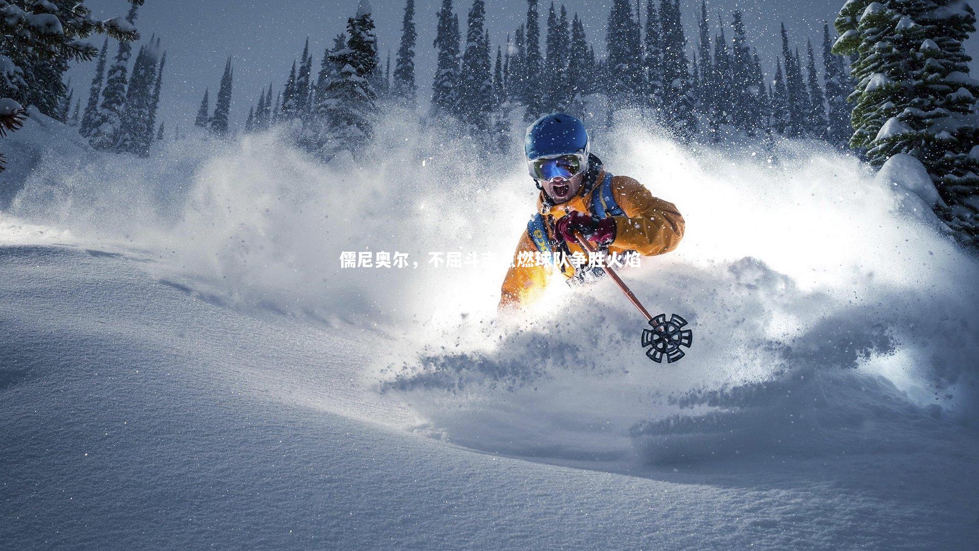 儒尼奥尔，不屈斗志点燃球队争胜火焰